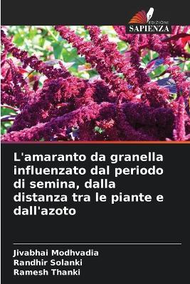 L'amaranto da granella influenzato dal periodo di semina, dalla distanza tra le piante e dall'azoto - Jivabhai Modhvadia,Randhir Solanki,Ramesh Thanki - cover