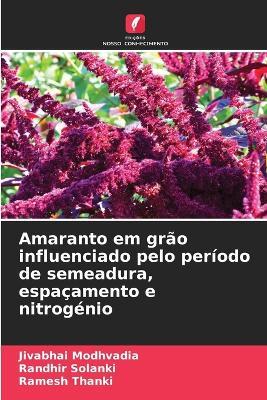 Amaranto em grão influenciado pelo período de semeadura, espaçamento e nitrogénio - Jivabhai Modhvadia,Randhir Solanki,Ramesh Thanki - cover