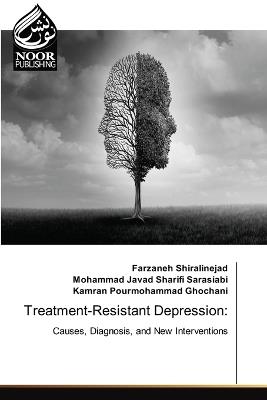 Treatment-Resistant Depression - Farzaneh Shiralinejad,Mohammad Javad Sharifi Sarasiabi,Kamran Pourmohammad Ghochani - cover