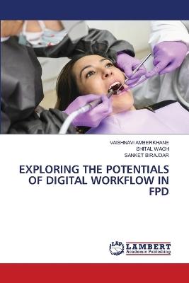 Exploring the Potentials of Digital Workflow in Fpd - Vaishnavi Amberkhane,Shital Wagh,Sanket Birajdar - cover