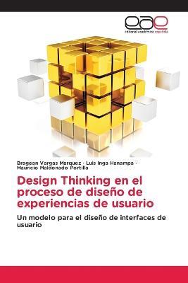 Design Thinking en el proceso de diseño de experiencias de usuario - Bragean Vargas Marquez,Luis Inga Hanampa,Mauricio Maldonado Portilla - cover