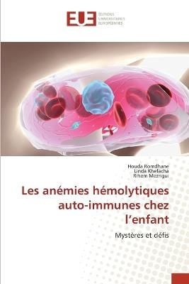 Les anémies hémolytiques auto-immunes chez l'enfant - Houda Romdhane,Linda Khefacha,Rihem Mezrigui - cover