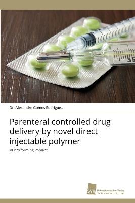 Parenteral controlled drug delivery by novel direct injectable polymer - Alexandre Gomes Rodrigues - cover