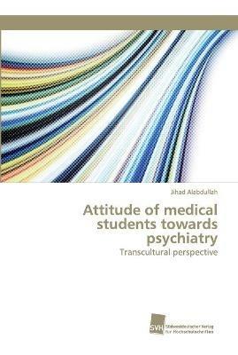 Attitude of medical students towards psychiatry - Jihad Alabdullah - cover