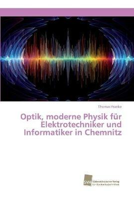 Optik, moderne Physik fur Elektrotechniker und Informatiker in Chemnitz - Thomas Franke - cover