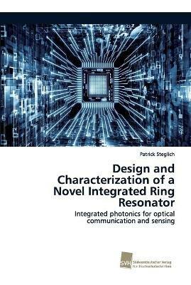Design and Characterization of a Novel Integrated Ring Resonator - Patrick Steglich - cover