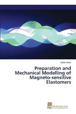 Preparation and Mechanical Modelling of Magneto-sensitive Elastomers - Sahbi Aloui - cover
