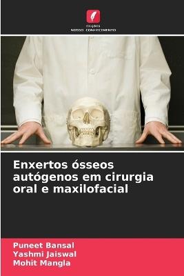 Enxertos ósseos autógenos em cirurgia oral e maxilofacial - Puneet Bansal,Yashmi Jaiswal,Mohit Mangla - cover