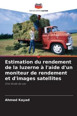 Estimation du rendement de la luzerne à l'aide d'un moniteur de rendement et d'images satellites - Ahmed Kayad - cover
