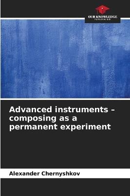 Advanced instruments - composing as a permanent experiment - Alexander Chernyshkov - cover