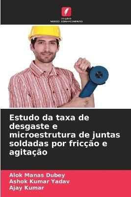Estudo da taxa de desgaste e microestrutura de juntas soldadas por fricção e agitação - Alok Manas Dubey,Ashok Kumar Yadav,Ajay Kumar - cover
