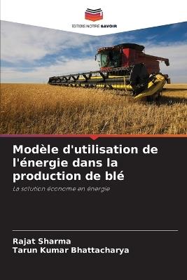 Modèle d'utilisation de l'énergie dans la production de blé - Rajat Sharma,Tarun Kumar Bhattacharya - cover