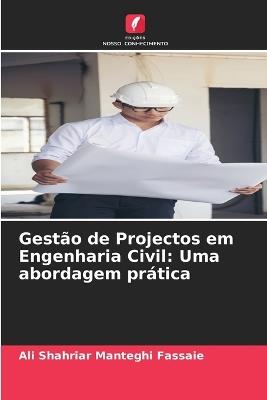 Gestão de Projectos em Engenharia Civil: Uma abordagem prática - Ali Shahriar Manteghi Fassaie - cover