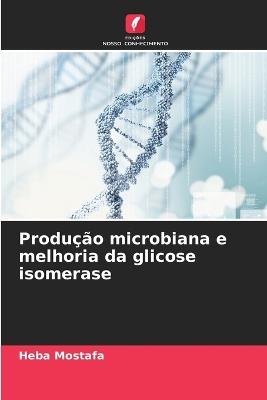 Produção microbiana e melhoria da glicose isomerase - Heba Mostafa - cover
