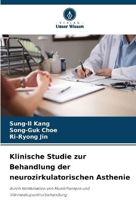 Klinische Studie zur Behandlung der neurozirkulatorischen Asthenie - Sung-Il Kang,Song-Guk Choe,Ri-Ryong Jin - cover