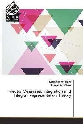 Vector Measures, Integration and Integral Representation Theory - Lakhdar Meziani,Liaqat Ali Khan - cover