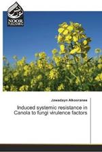 Induced systemic resistance in Canola to fungi virulence factors