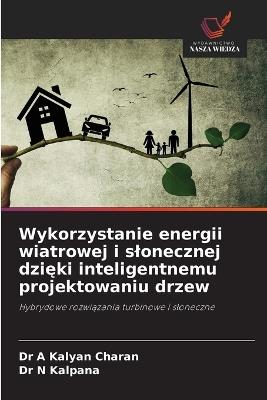 Wykorzystanie energii wiatrowej i slonecznej dzięki inteligentnemu projektowaniu drzew - A Kalyan Charan,N Kalpana - cover