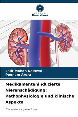 Medikamenteninduzierte Nierenschädigung: Pathophysiologie und klinische Aspekte - Lalit Mohan Nainwal,Poonam Arora - cover