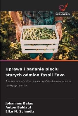 Uprawa i badanie pięciu starych odmian fasoli Fava - Johannes Balas,Anton Baldauf,Elke N Schmölz - cover