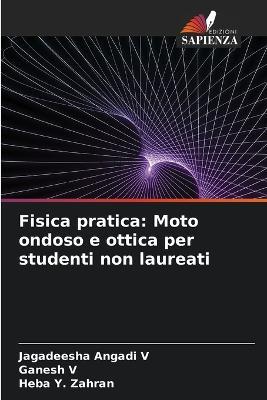 Fisica pratica: Moto ondoso e ottica per studenti non laureati - Jagadeesha Angadi V,Ganesh V,Heba Y Zahran - cover