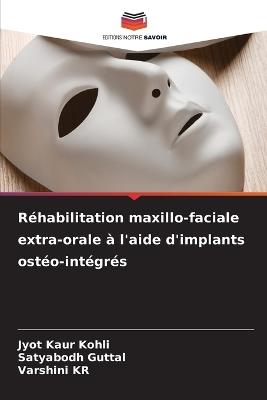 Réhabilitation maxillo-faciale extra-orale à l'aide d'implants ostéo-intégrés - Jyot Kaur Kohli,Satyabodh Guttal,Varshini Kr - cover