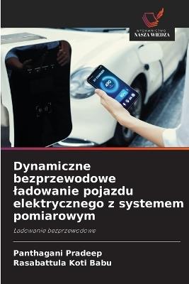 Dynamiczne bezprzewodowe ladowanie pojazdu elektrycznego z systemem pomiarowym - Panthagani Pradeep,Rasabattula Koti Babu - cover