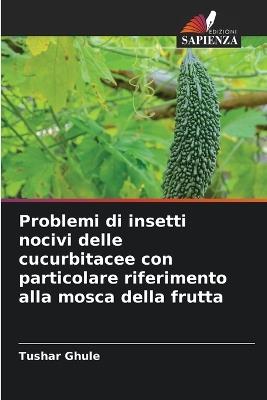 Problemi di insetti nocivi delle cucurbitacee con particolare riferimento alla mosca della frutta - Tushar Ghule - cover