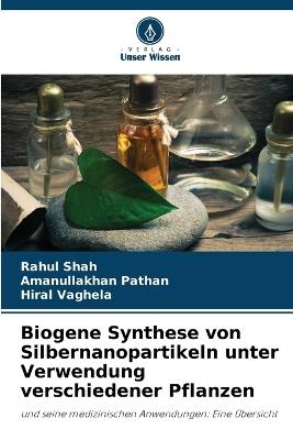 Biogene Synthese von Silbernanopartikeln unter Verwendung verschiedener Pflanzen - Rahul Shah,Amanullakhan Pathan,Hiral Vaghela - cover