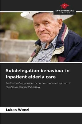 Subdelegation behaviour in inpatient elderly care - Lukas Wenzl - cover