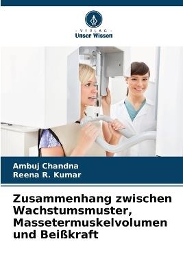 Zusammenhang zwischen Wachstumsmuster, Massetermuskelvolumen und Beißkraft - Ambuj Chandna,Reena R Kumar - cover