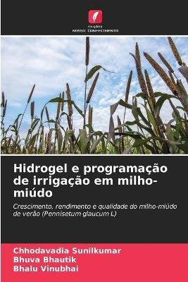 Hidrogel e programação de irrigação em milho-miúdo - Chhodavadia Sunilkumar,Bhuva Bhautik,Bhalu Vinubhai - cover