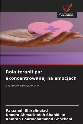 Rola terapii par skoncentrowanej na emocjach - Farzaneh Shiralinejad,Khosro Ahmadzadeh Shahidian,Kamran Pourmohammad Ghochani - cover