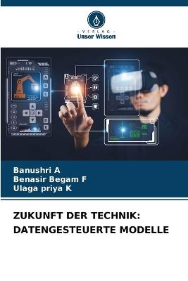 Zukunft Der Technik: Datengesteuerte Modelle - Banushri A,Benasir Begam F,Ulaga Priya K - cover