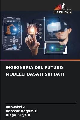 Ingegneria del Futuro: Modelli Basati Sui Dati - Banushri A,Benasir Begam F,Ulaga Priya K - cover