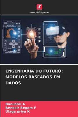 Engenharia Do Futuro: Modelos Baseados Em Dados - Banushri A,Benasir Begam F,Ulaga Priya K - cover