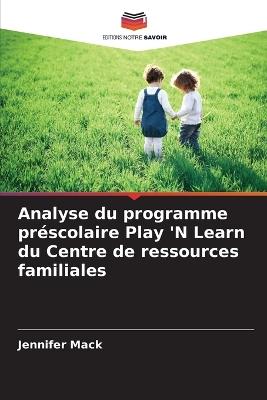 Analyse du programme préscolaire Play 'N Learn du Centre de ressources familiales - Jennifer Mack - cover