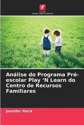 Análise do Programa Pré-escolar Play 'N Learn do Centro de Recursos Familiares - Jennifer Mack - cover