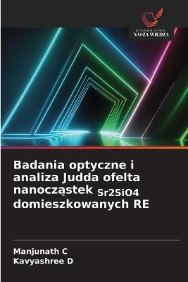 Badania optyczne i analiza Judda ofelta nanocząstek Sr2SiO4 domieszkowanych RE - Manjunath C,Kavyashree D - cover