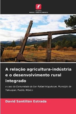 A relação agricultura-indústria e o desenvolvimento rural integrado - David Santillan Estrada - cover