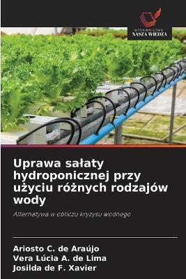 Uprawa salaty hydroponicznej przy użyciu różnych rodzajów wody - Ariosto C de Araújo,Vera Lúcia a de Lima,Josilda de F Xavier - cover
