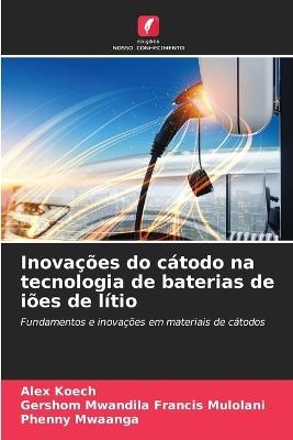 Inovações do cátodo na tecnologia de baterias de iões de lítio - Alex Koech,Gershom Mwandila Francis Mulolani,Phenny Mwaanga - cover