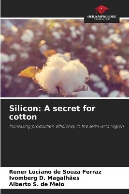 Silicon: A secret for cotton - Rener Luciano de Souza Ferraz,Ivomberg D Magalhães,Alberto S de Melo - cover