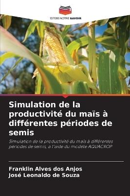Simulation de la productivité du maïs à différentes périodes de semis - Franklin Alves Dos Anjos,José Leonaldo de Souza - cover