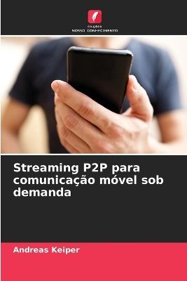Streaming P2P para comunicação móvel sob demanda - Andreas Keiper - cover