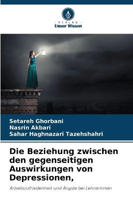 Die Beziehung zwischen den gegenseitigen Auswirkungen von Depressionen, - Setareh Ghorbani,Nasrin Akbari,Sahar Haghnazari Tazehshahri - cover