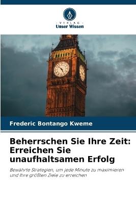 Beherrschen Sie Ihre Zeit: Erreichen Sie unaufhaltsamen Erfolg - Frederic Bontango Kweme - cover