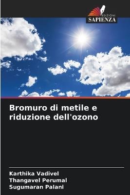 Bromuro di metile e riduzione dell'ozono - Karthika Vadivel,Thangavel Perumal,Sugumaran Palani - cover