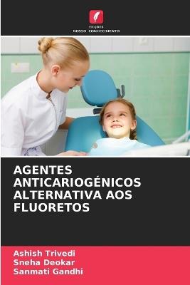Agentes Anticariogénicos Alternativa Aos Fluoretos - Ashish Trivedi,Sneha Deokar,Sanmati Gandhi - cover