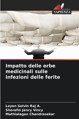 Impatto delle erbe medicinali sulle infezioni delle ferite - Leyon Selvin Raj a,Sherafin Jancy Vincy,Mathialagan Chandrasekar - cover
